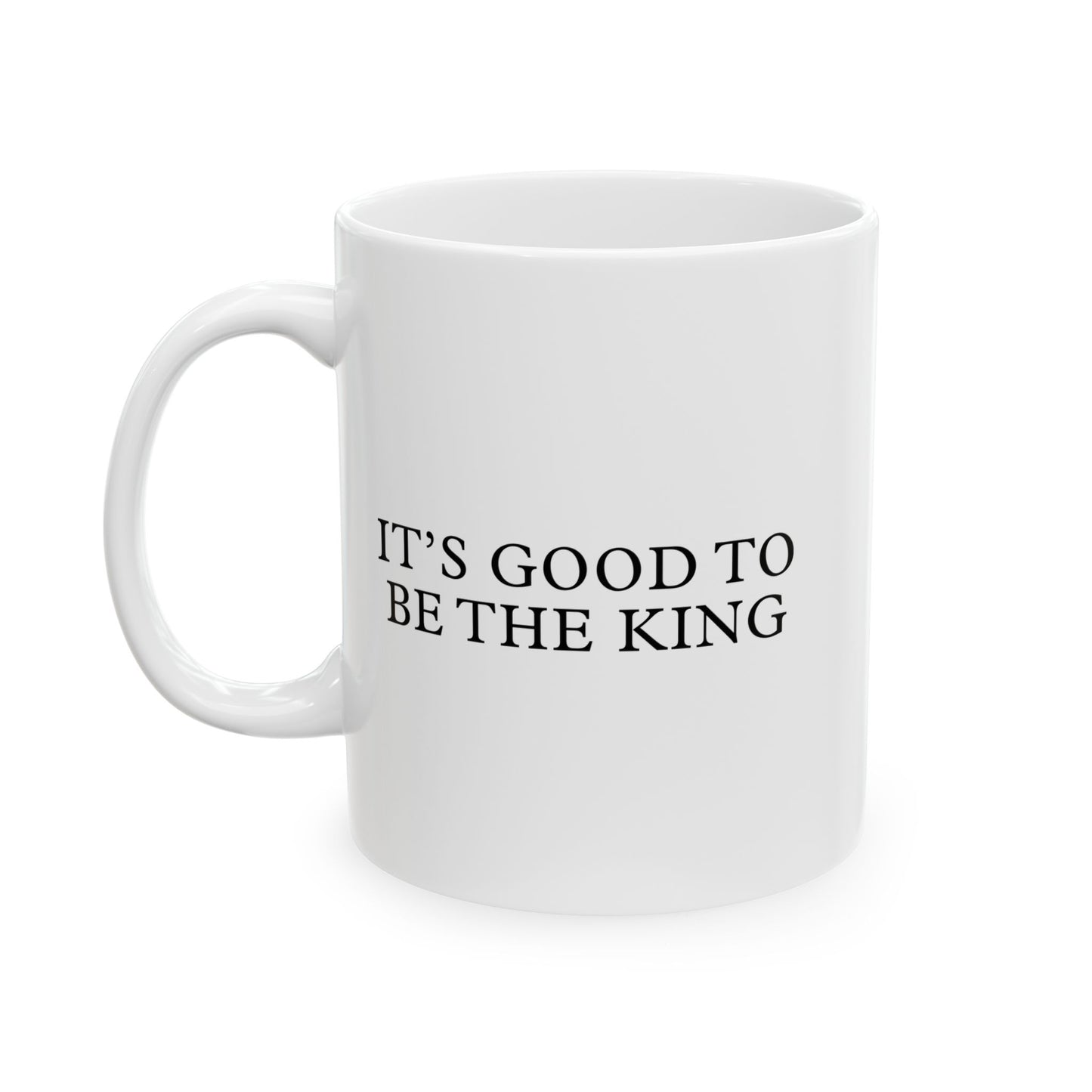 It's Good to be the King / Queen White Ceramic Mug (11oz, 15oz)