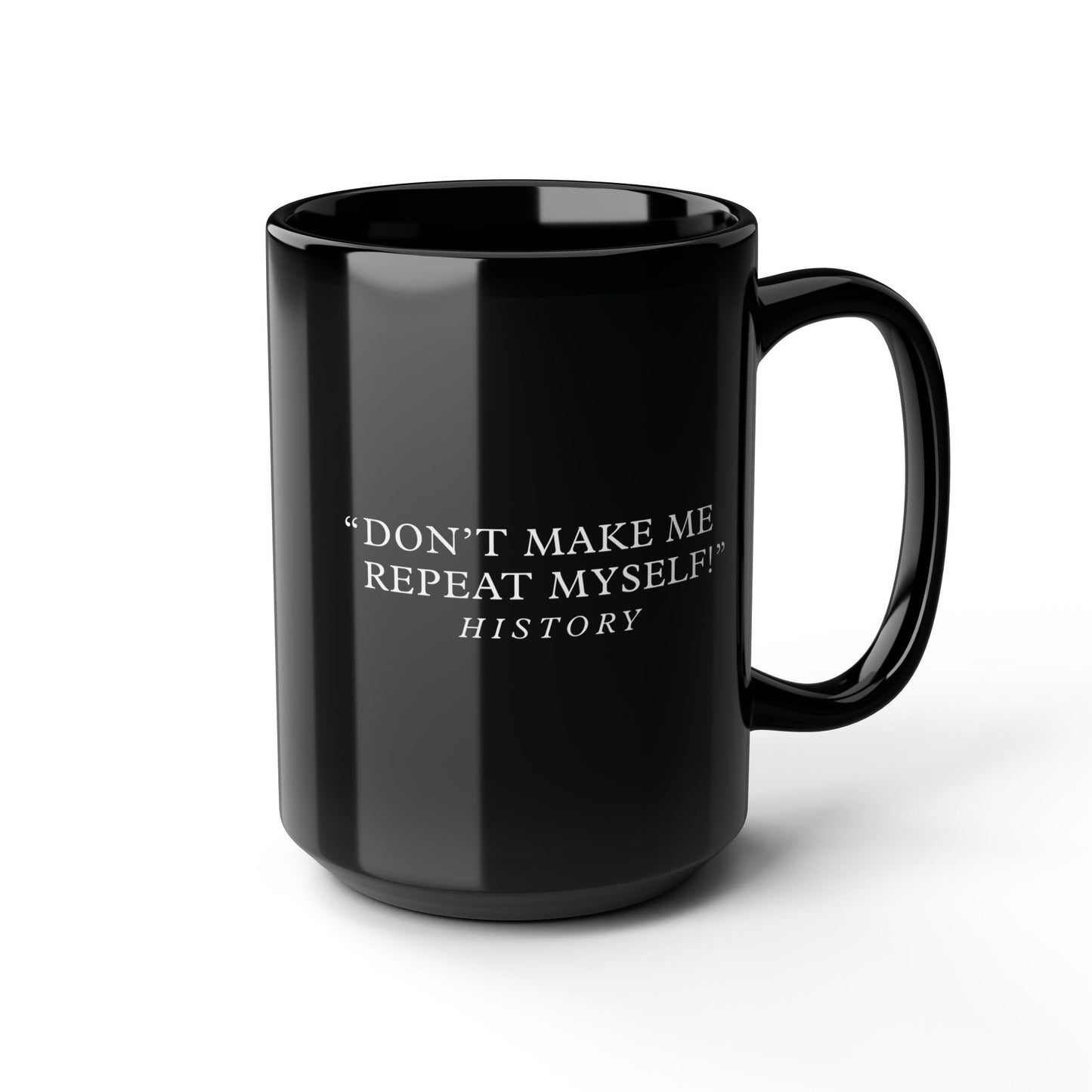 Don't make me repeat myself Black Ceramic Mug (11oz, 15oz)