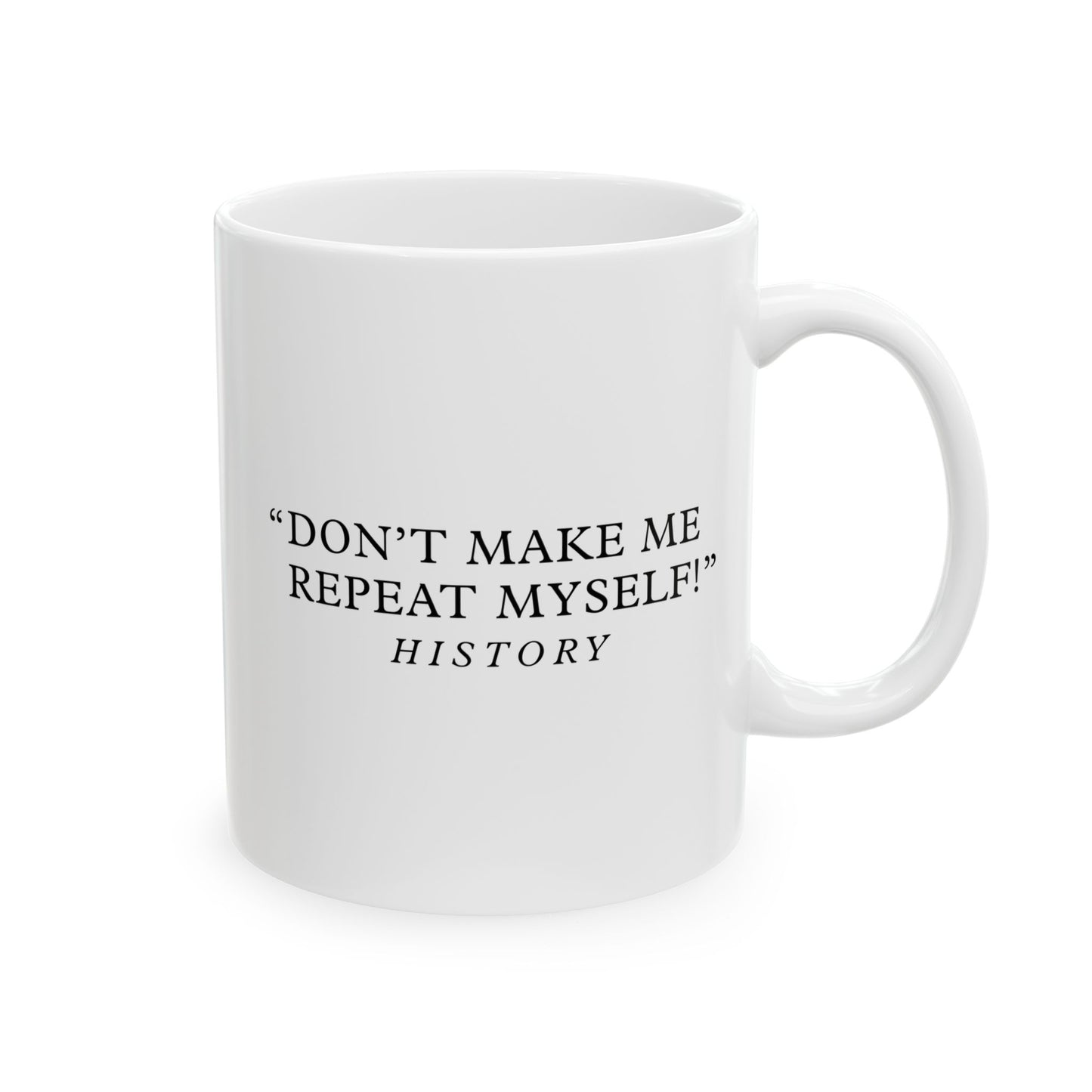 Don't make me repeat myself White Ceramic Mug (11oz, 15oz)