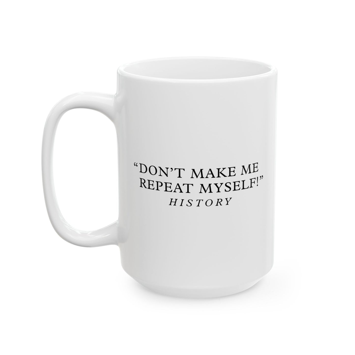 Don't make me repeat myself White Ceramic Mug (11oz, 15oz)