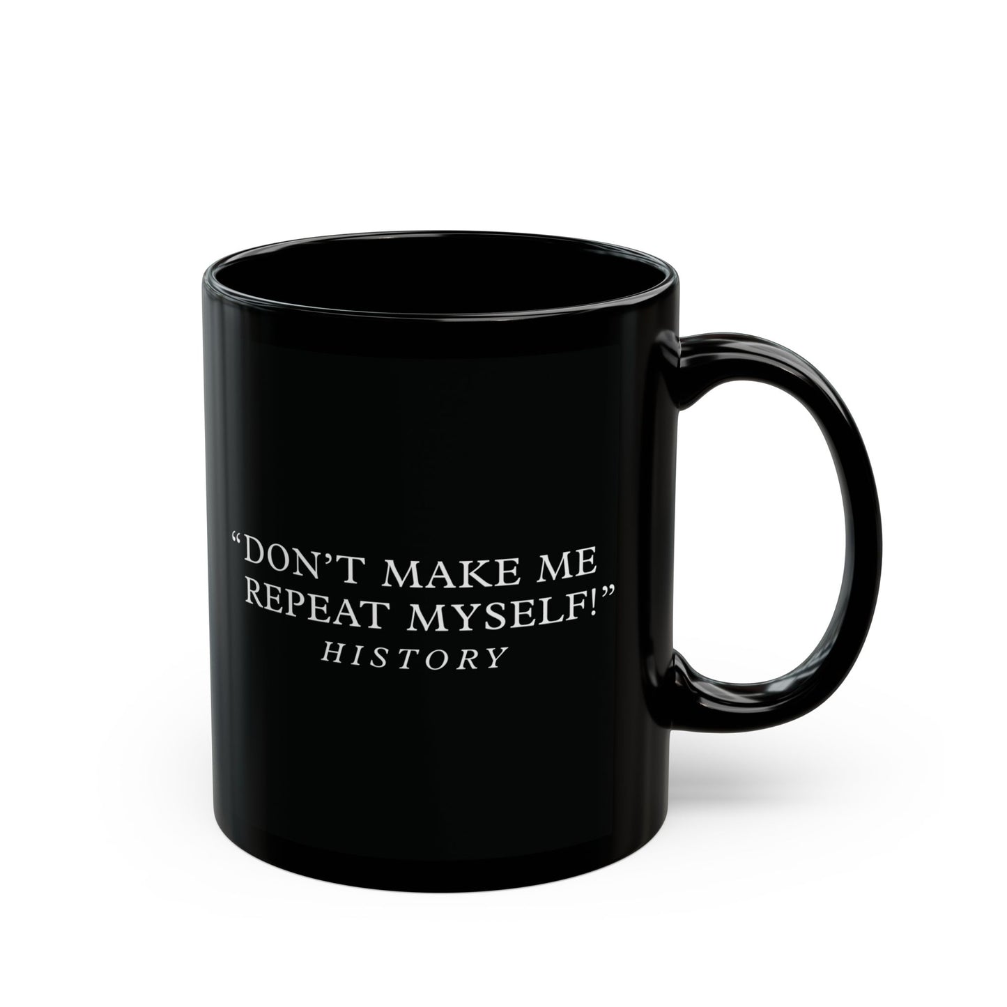 Don't make me repeat myself Black Ceramic Mug (11oz, 15oz)