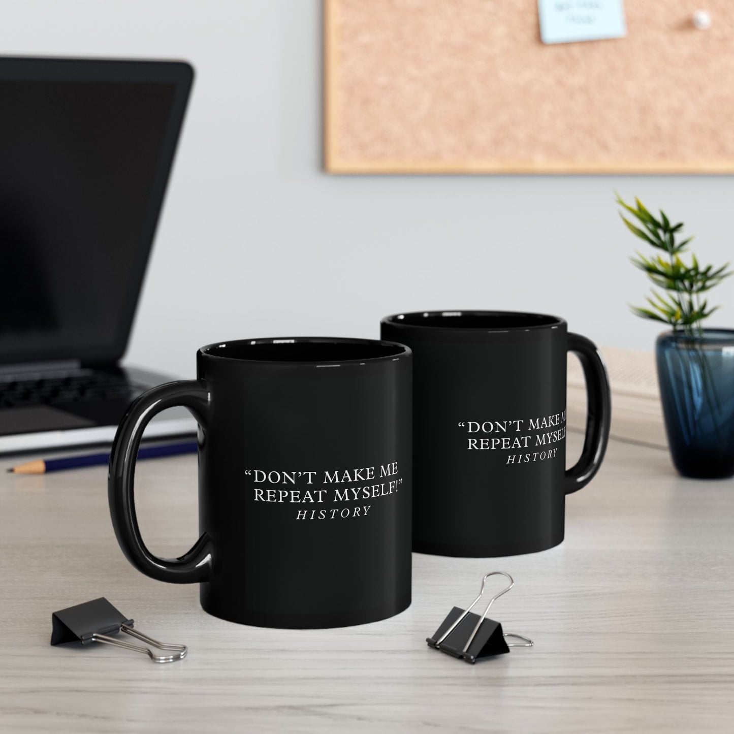 Don't make me repeat myself Black Ceramic Mug (11oz, 15oz)