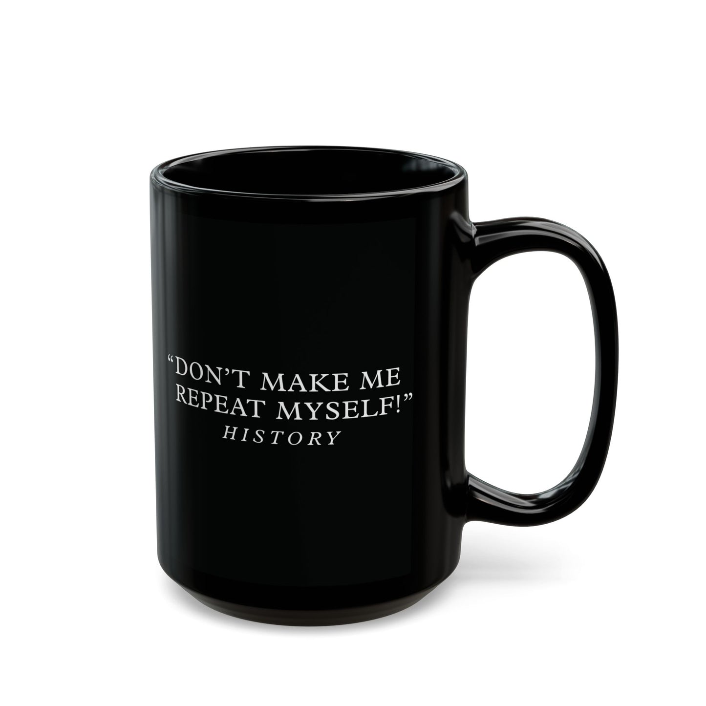 Don't make me repeat myself Black Ceramic Mug (11oz, 15oz)