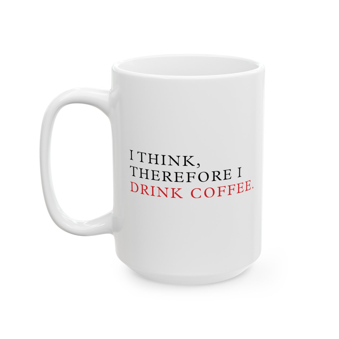 I Think, Therefore I Drink Coffee White Ceramic Mug (11oz, 15oz)