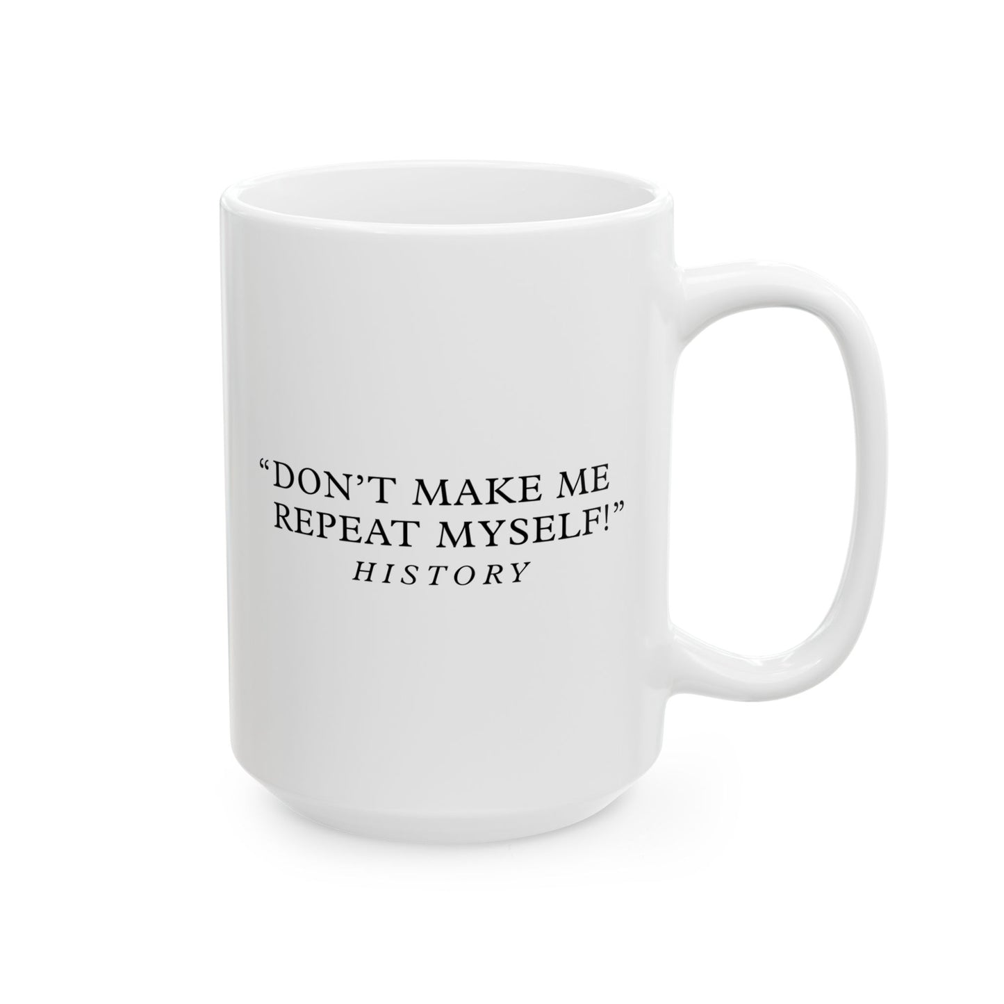 Don't make me repeat myself White Ceramic Mug (11oz, 15oz)