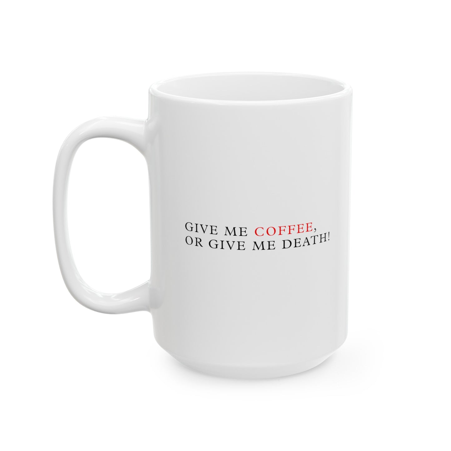 Give me Coffee, or Give me Death White Ceramic Mug (11oz, 15oz)
