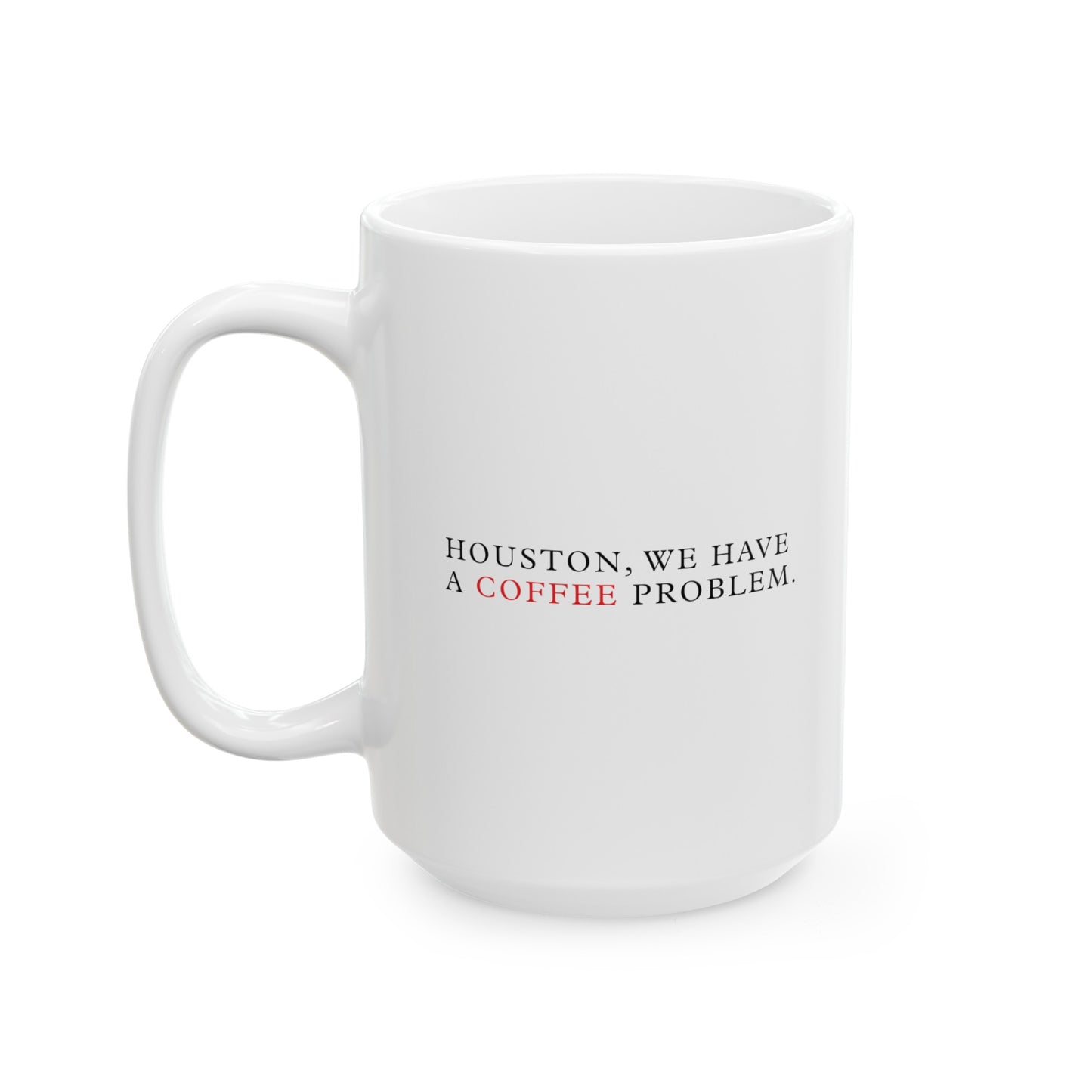 Houston, We Have a Coffee Problem White Ceramic Mug (11oz, 15oz)