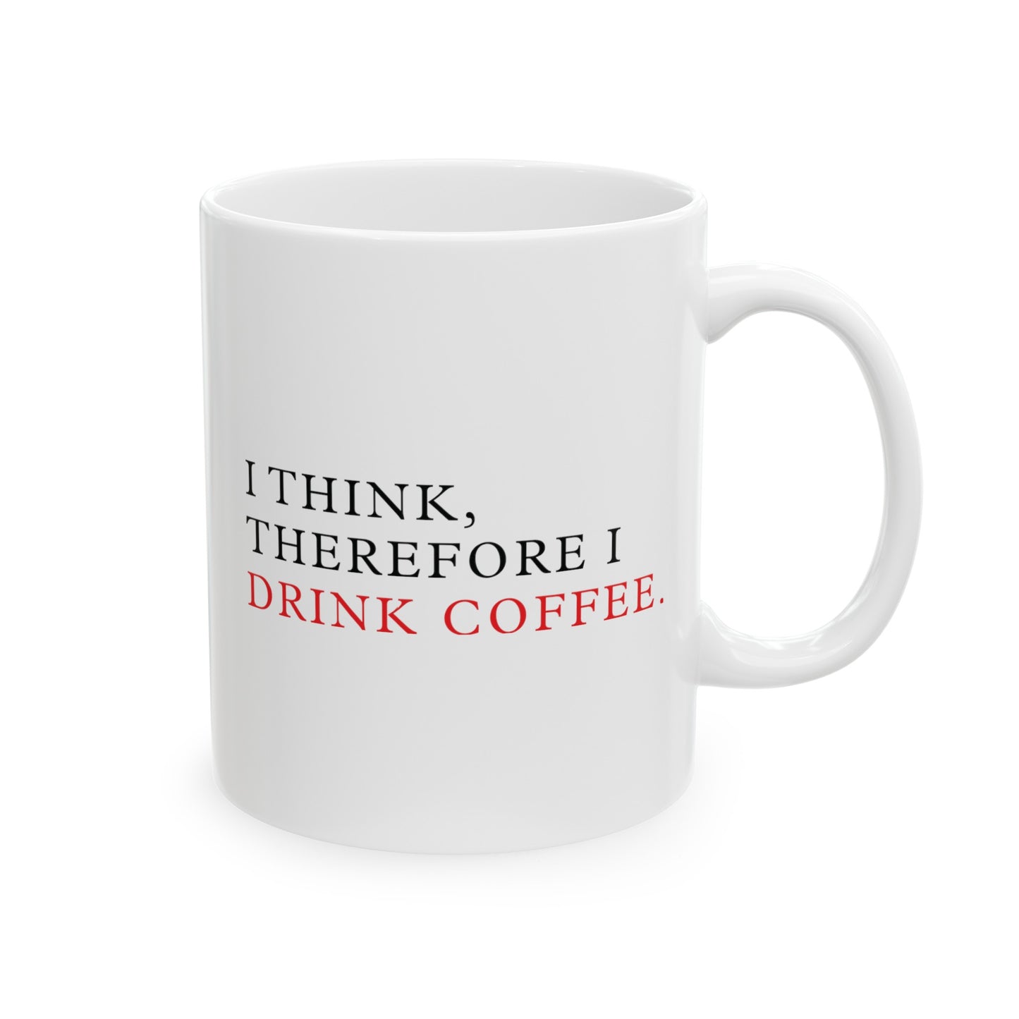 I Think, Therefore I Drink Coffee White Ceramic Mug (11oz, 15oz)