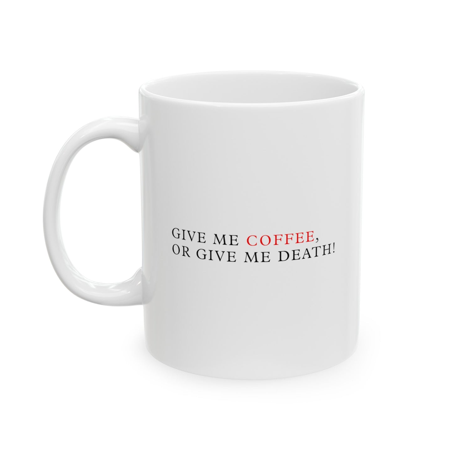 Give me Coffee, or Give me Death White Ceramic Mug (11oz, 15oz)