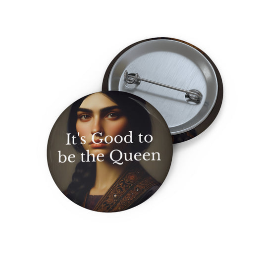 It's Good to be the Queen Custom Pin Buttons