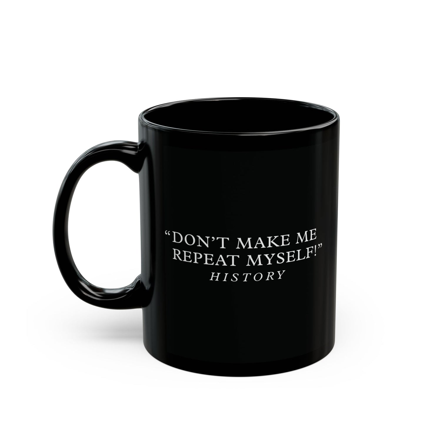 Don't make me repeat myself Black Ceramic Mug (11oz, 15oz)