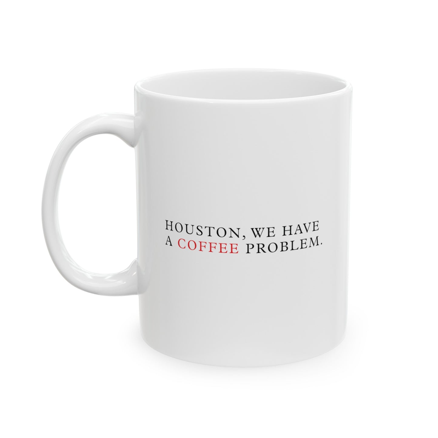 Houston, We Have a Coffee Problem White Ceramic Mug (11oz, 15oz)
