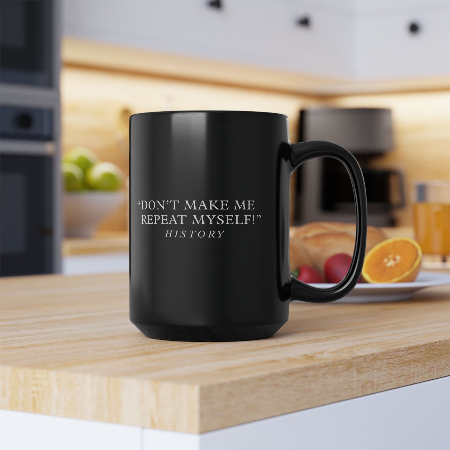 Don't make me repeat myself Black Ceramic Mug (11oz, 15oz)