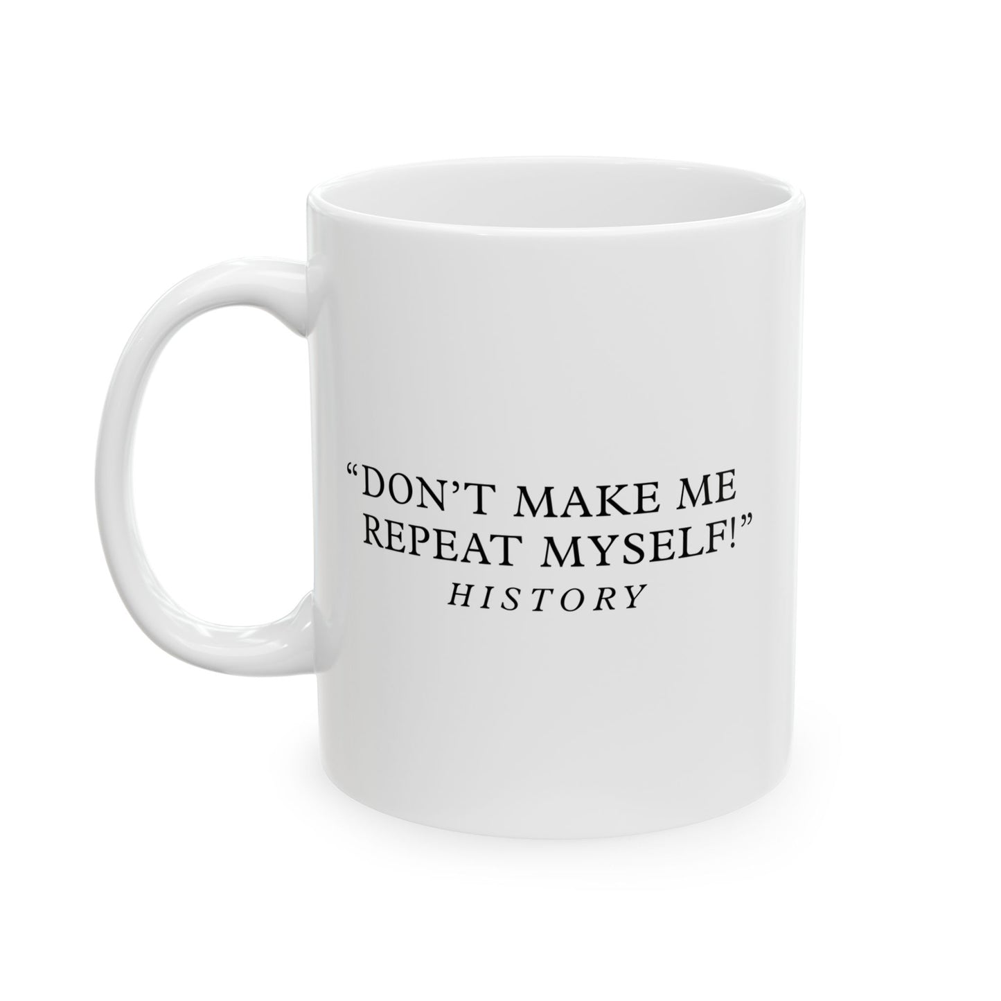 Don't make me repeat myself White Ceramic Mug (11oz, 15oz)